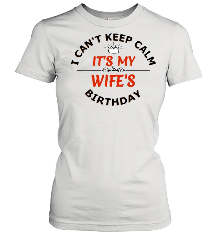 I Can’t Keep Calm It’s My Wife’s Birthday T-shirt Classic Women's T-shirt