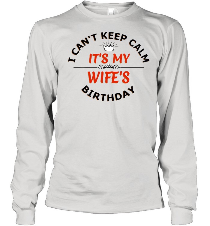 I Can’t Keep Calm It’s My Wife’s Birthday T-shirt Long Sleeved T-shirt