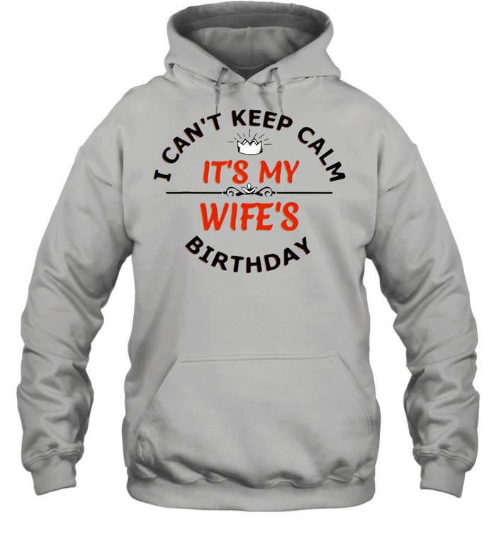 I Can’t Keep Calm It’s My Wife’s Birthday T-shirt Unisex Hoodie