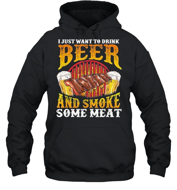 I Just Want To Drink Beer And Smoke Some Meat shirt Unisex Hoodie