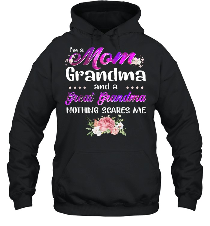 Im A Mom Grandma And A Great Grandma Nothing Scares Me shirt Unisex Hoodie