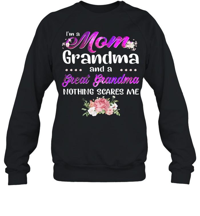 Im A Mom Grandma And A Great Grandma Nothing Scares Me shirt Unisex Sweatshirt