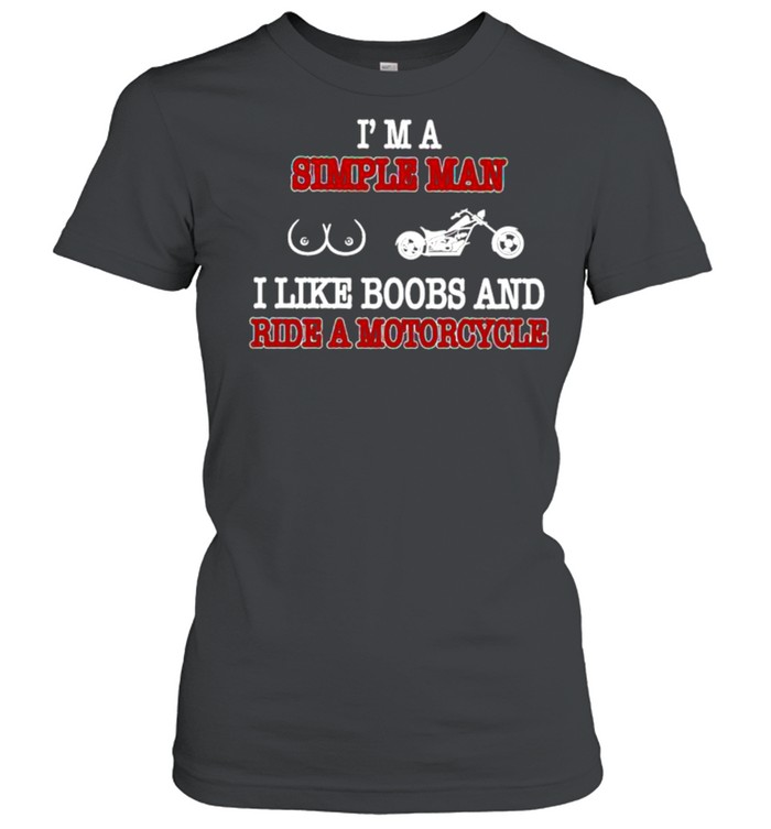 Im a simple man I like boobs and ride a motorcycle shirt Classic Women's T-shirt