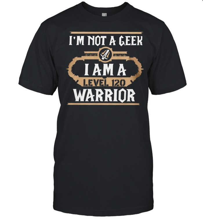 Im Not A Geek I Am A Level 120 Warrior shirt Classic Men's T-shirt