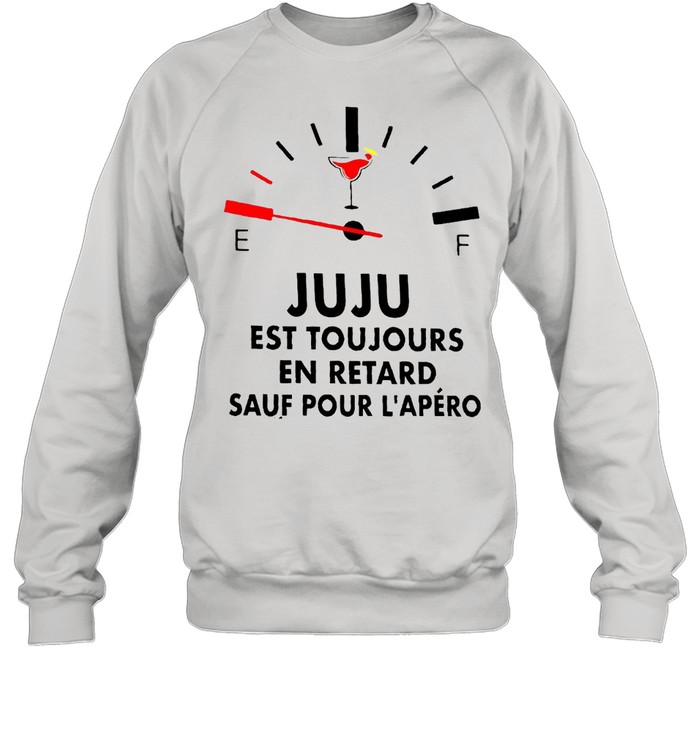 Juju Est Toujours En Retard Sauf Pour L’apéro T-shirt Unisex Sweatshirt