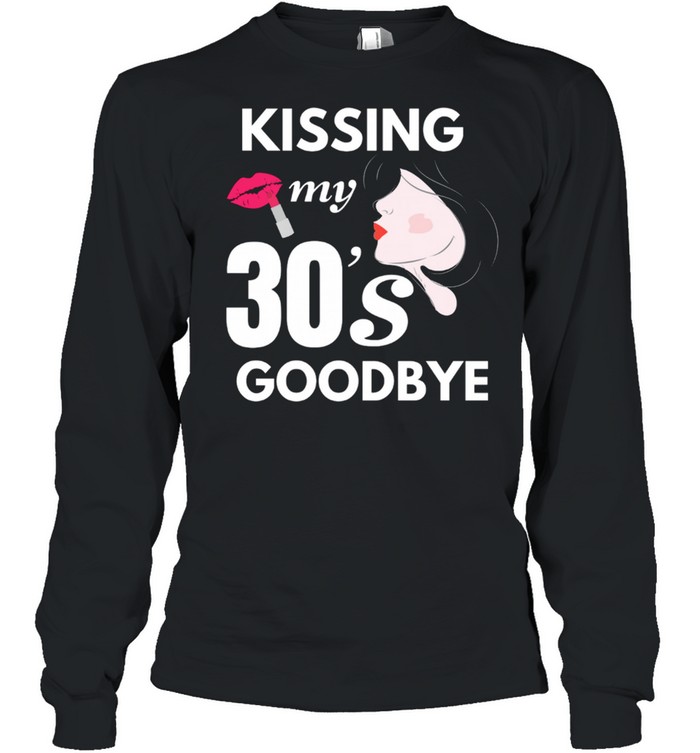 Kissing My 30s Goodbye shirt Long Sleeved T-shirt