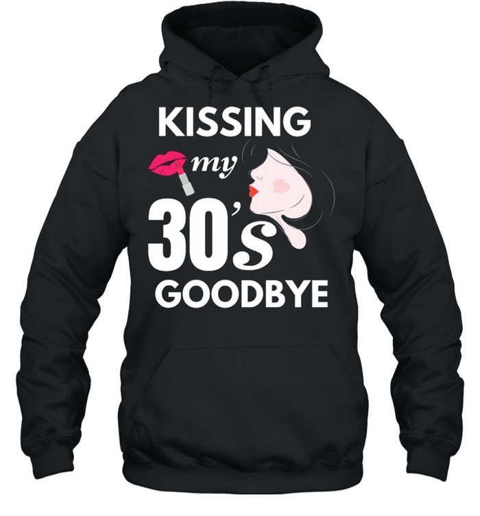 Kissing My 30s Goodbye shirt Unisex Hoodie