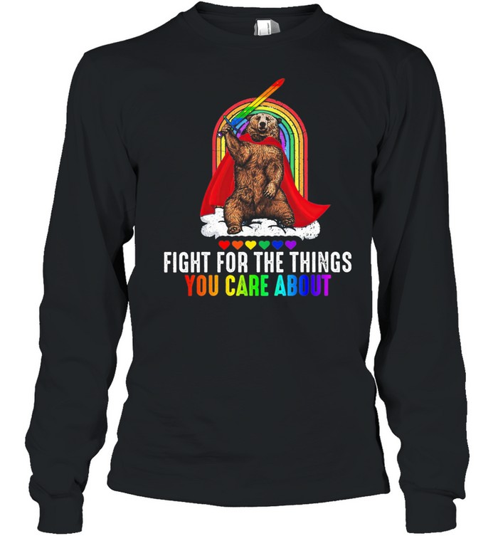 LGBT Bear Fight For The Things You Care About shirt Long Sleeved T-shirt