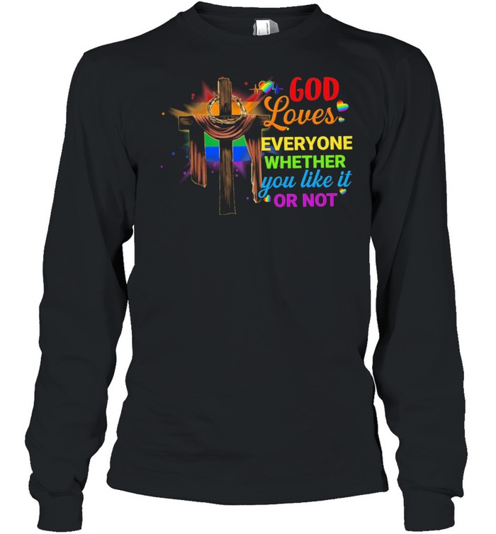 LGBT God Loves Everyone Whether You Like It Or Not shirt Long Sleeved T-shirt