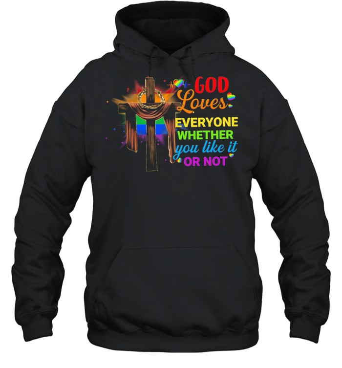 LGBT God Loves Everyone Whether You Like It Or Not shirt Unisex Hoodie