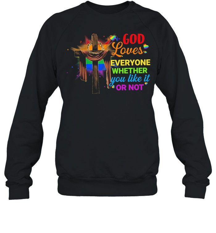 LGBT God Loves Everyone Whether You Like It Or Not shirt Unisex Sweatshirt