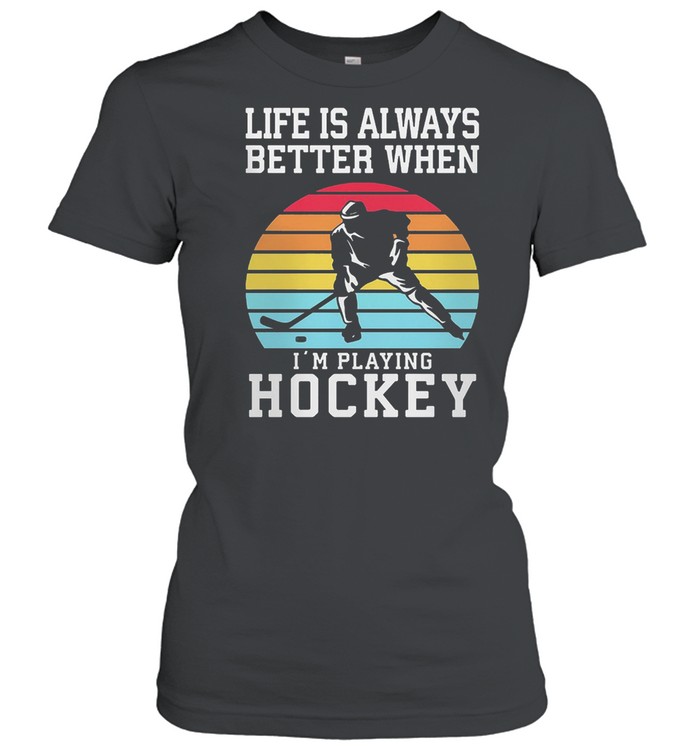 Life Is Always Better When Im Playing Hockey Vintage Retro shirt Classic Women's T-shirt