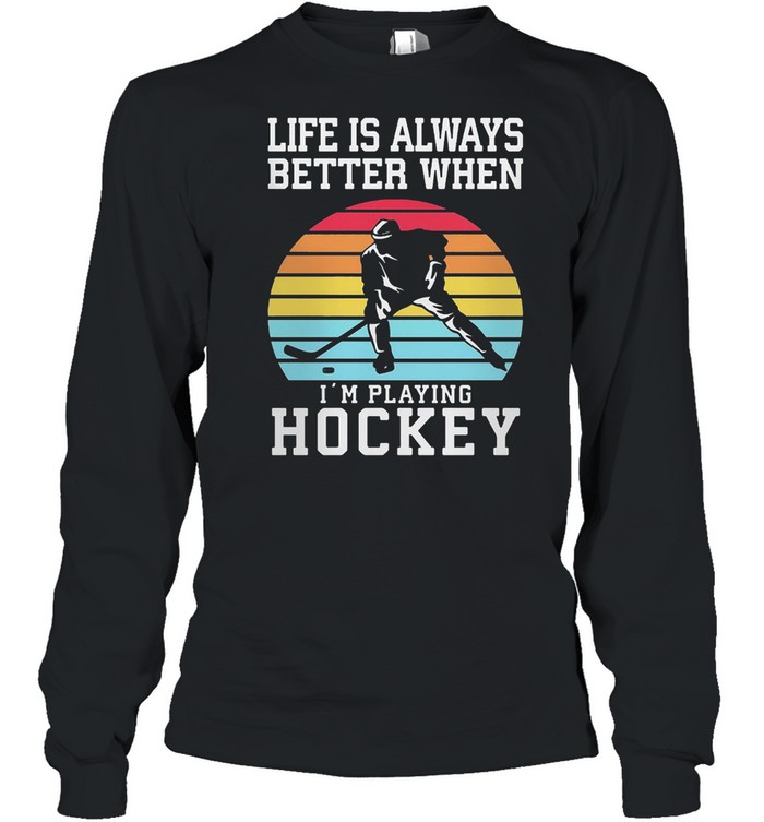 Life Is Always Better When Im Playing Hockey Vintage Retro shirt Long Sleeved T-shirt