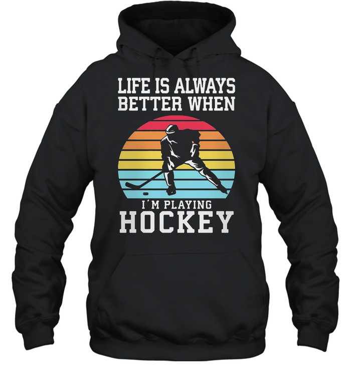 Life Is Always Better When Im Playing Hockey Vintage Retro shirt Unisex Hoodie