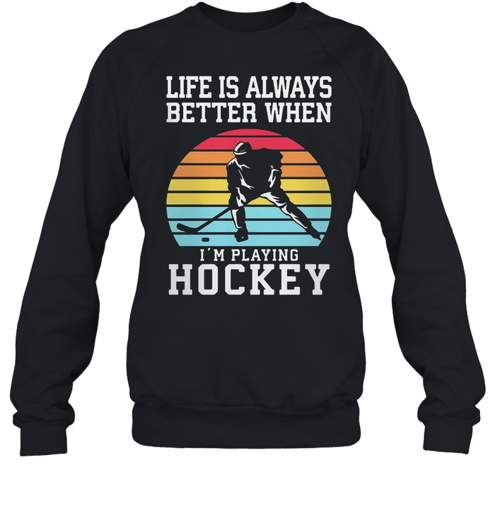 Life Is Always Better When Im Playing Hockey Vintage Retro shirt Unisex Sweatshirt