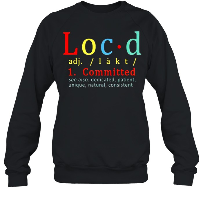 Locd Committed see also dedicated patient shirt Unisex Sweatshirt