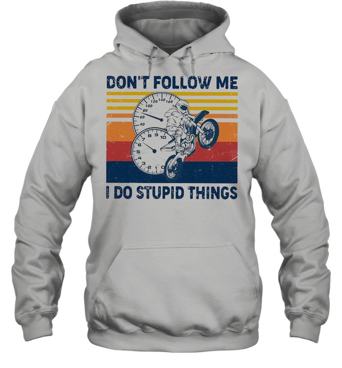 Motorcycle Don’t Follow Me I Do Stupid Things O’clock Vintage Retro T-shirt Unisex Hoodie