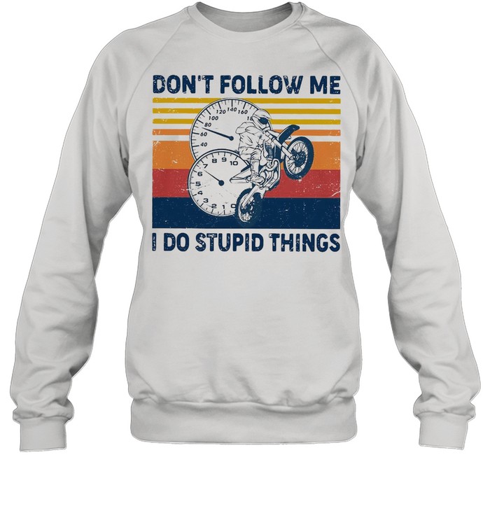 Motorcycle Don’t Follow Me I Do Stupid Things O’clock Vintage Retro T-shirt Unisex Sweatshirt