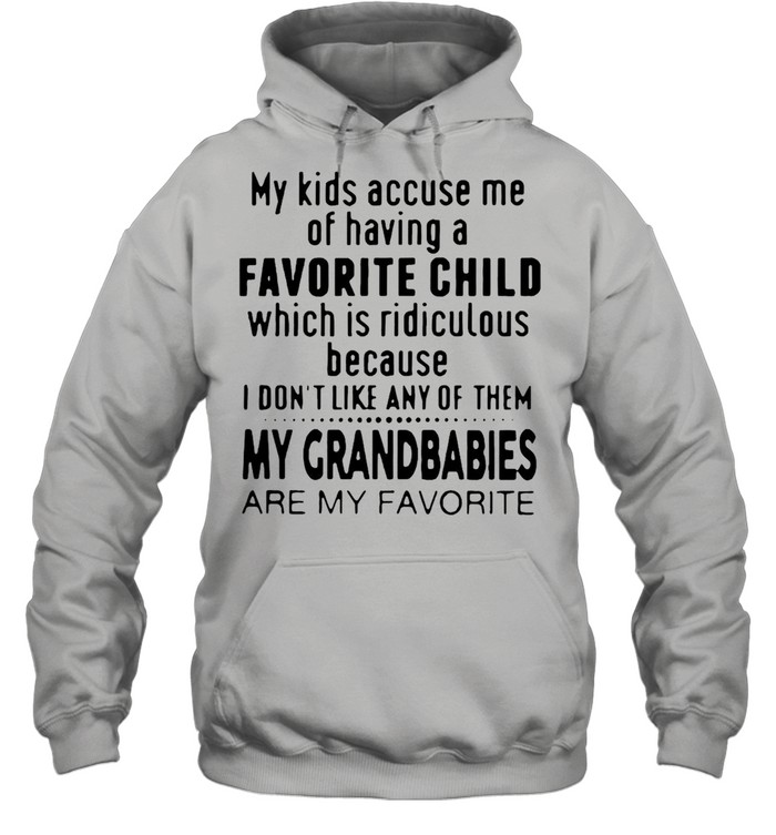 My Kids Accuse Me Of Having A Favorite Child Which Is Ridiculous T-shirt Unisex Hoodie