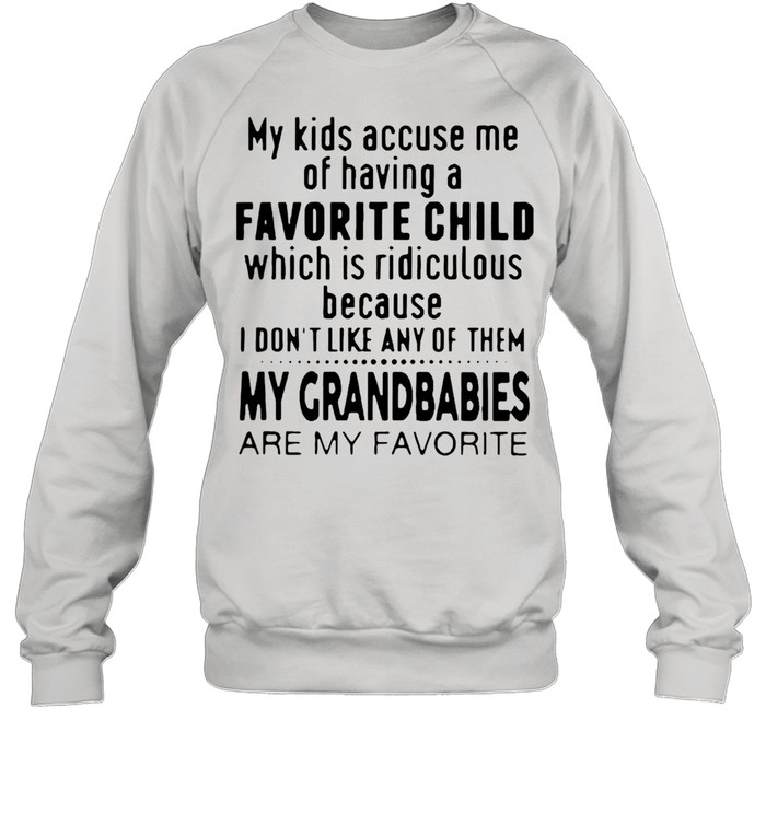 My Kids Accuse Me Of Having A Favorite Child Which Is Ridiculous T-shirt Unisex Sweatshirt