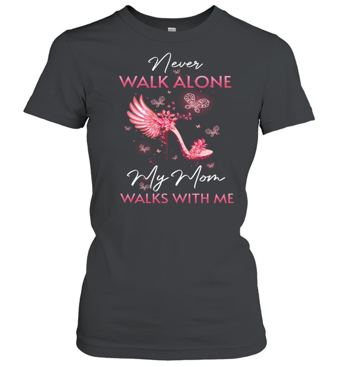 Never Walk Alone My Mom Walks With Me shirt Classic Women's T-shirt