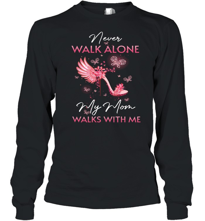 Never Walk Alone My Mom Walks With Me shirt Long Sleeved T-shirt