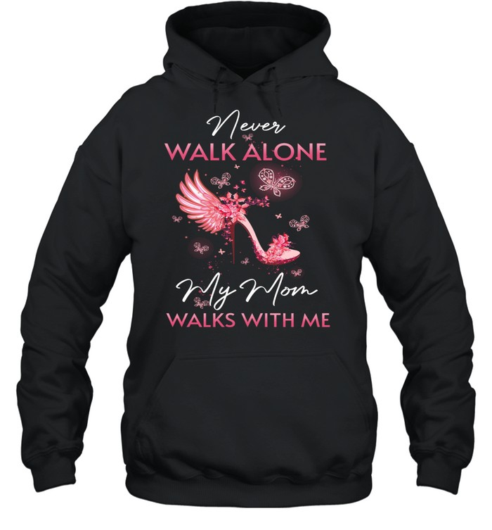 Never Walk Alone My Mom Walks With Me shirt Unisex Hoodie