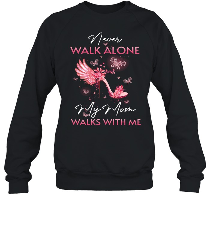 Never Walk Alone My Mom Walks With Me shirt Unisex Sweatshirt