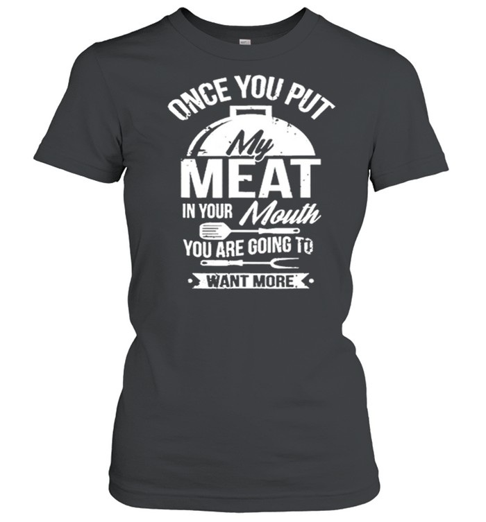 One You Put My Meat In Your Mouth You Are Going To Want More shirt Classic Women's T-shirt