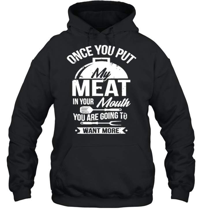 One You Put My Meat In Your Mouth You Are Going To Want More shirt Unisex Hoodie