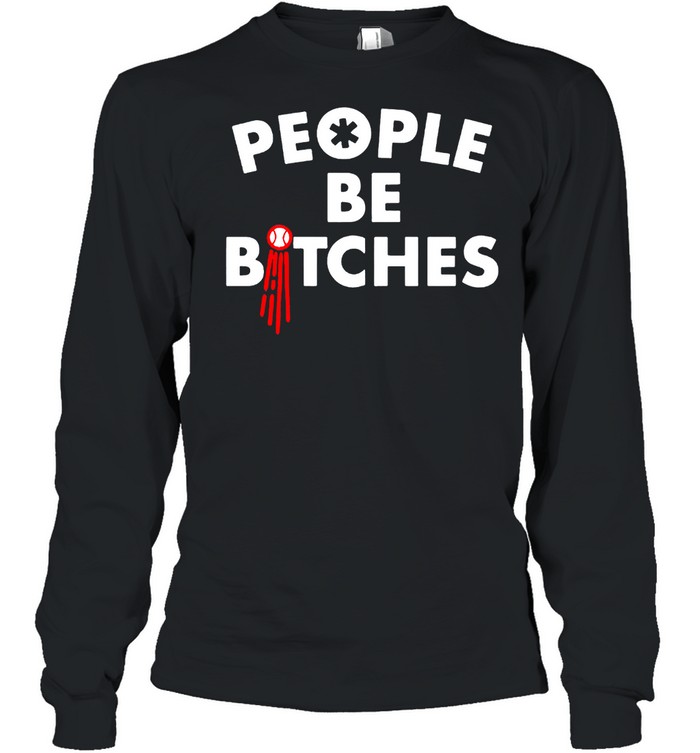 People be bitches shirt Long Sleeved T-shirt