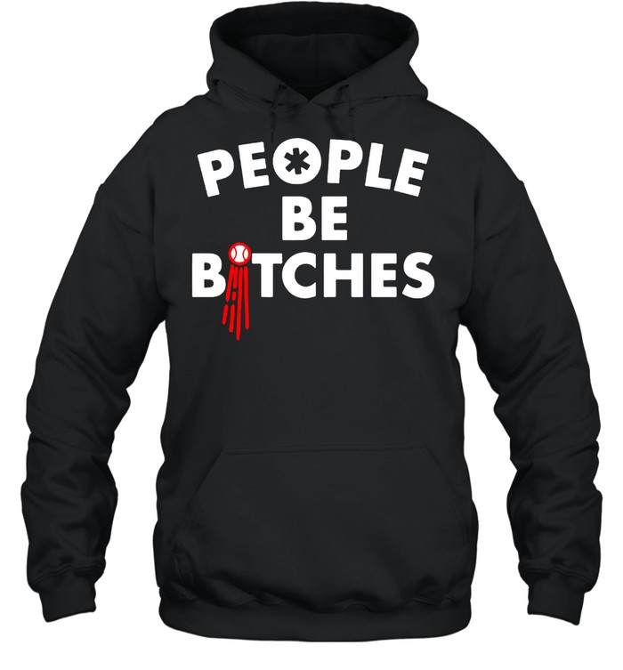 People be bitches shirt Unisex Hoodie