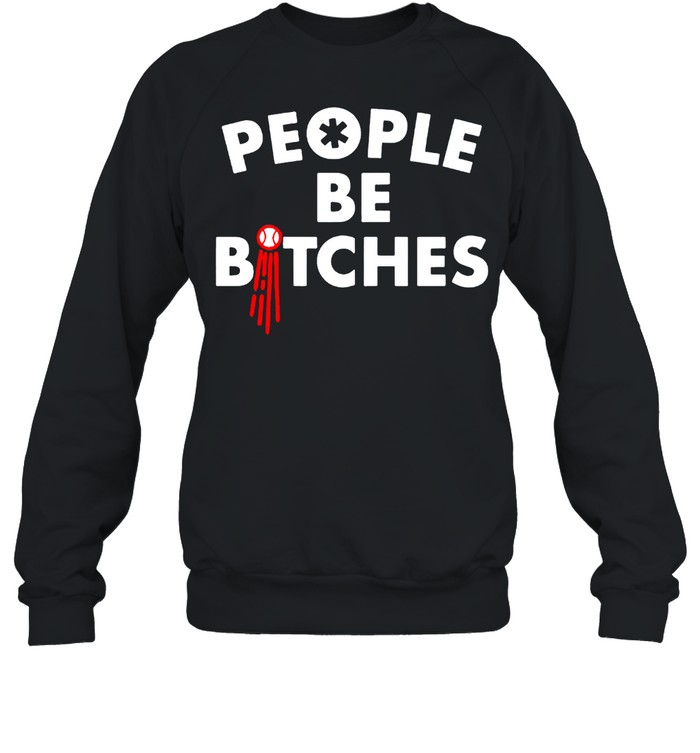 People be bitches shirt Unisex Sweatshirt