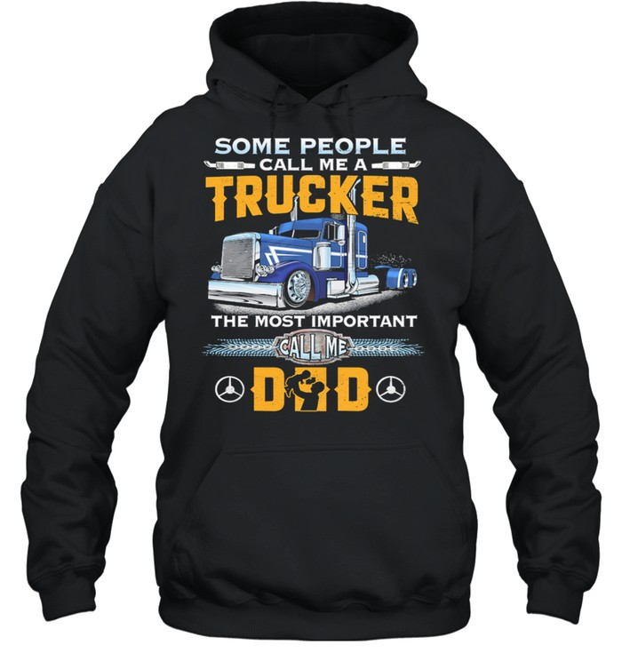 Some People Call Me A Trucker The Most Important Call Me Dad t-shirt Unisex Hoodie