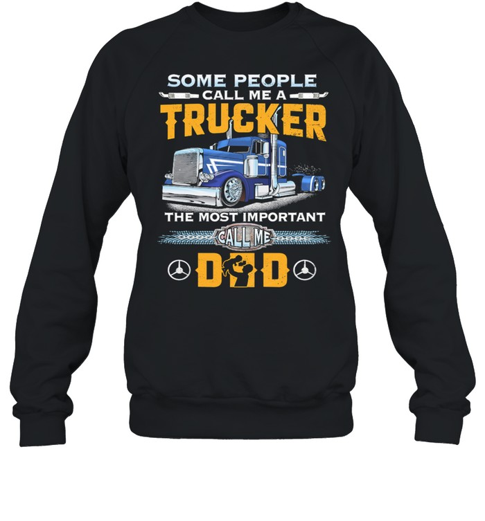 Some People Call Me A Trucker The Most Important Call Me Dad t-shirt Unisex Sweatshirt