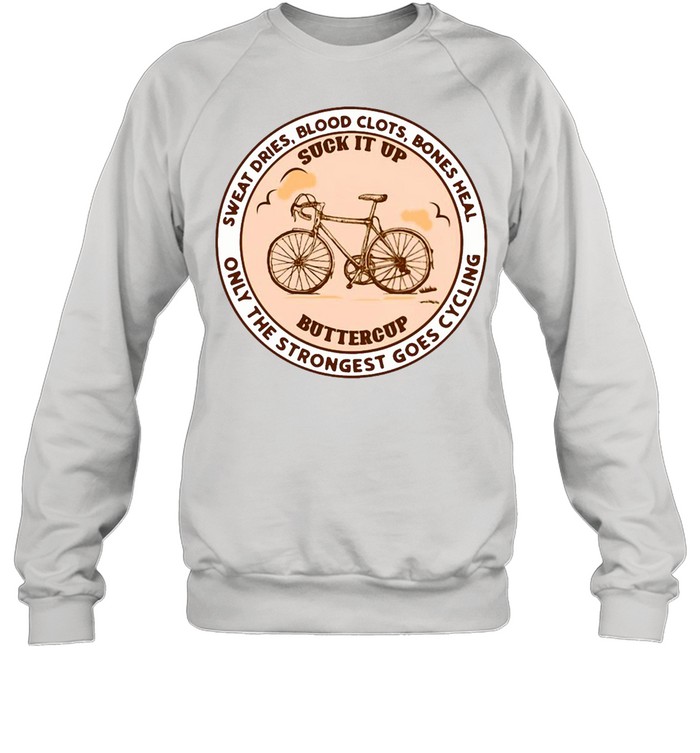 Sweat Dries Blood Clots Bones Heal Only The Strongest Goes Cycling T-shirt Unisex Sweatshirt