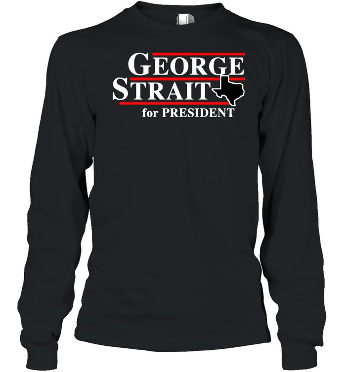 Texas George strait for president shirt Long Sleeved T-shirt