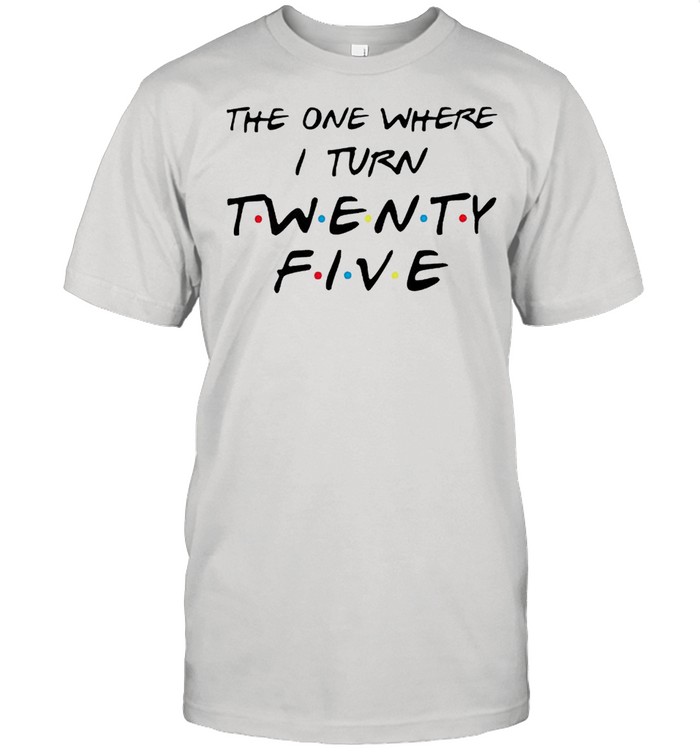 The one where I turn twenty five Friends shirt Classic Men's T-shirt