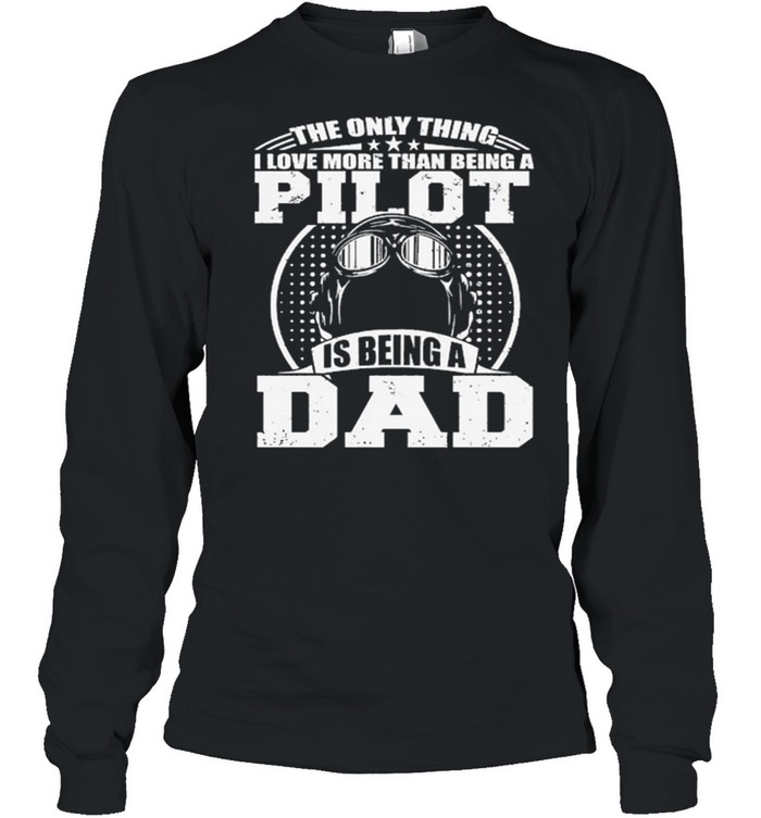 The Only Thing I Love More Than Being A Pilot Is Being A Dad shirt Long Sleeved T-shirt