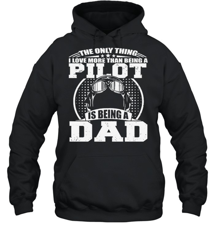 The Only Thing I Love More Than Being A Pilot Is Being A Dad shirt Unisex Hoodie