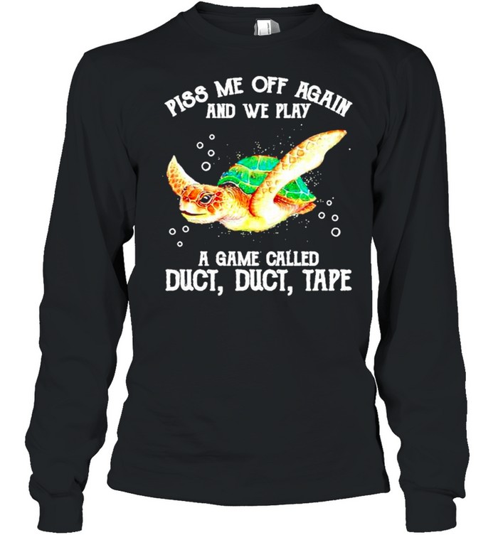 Turtle piss me off again and we play a game called duct tape shirt Long Sleeved T-shirt