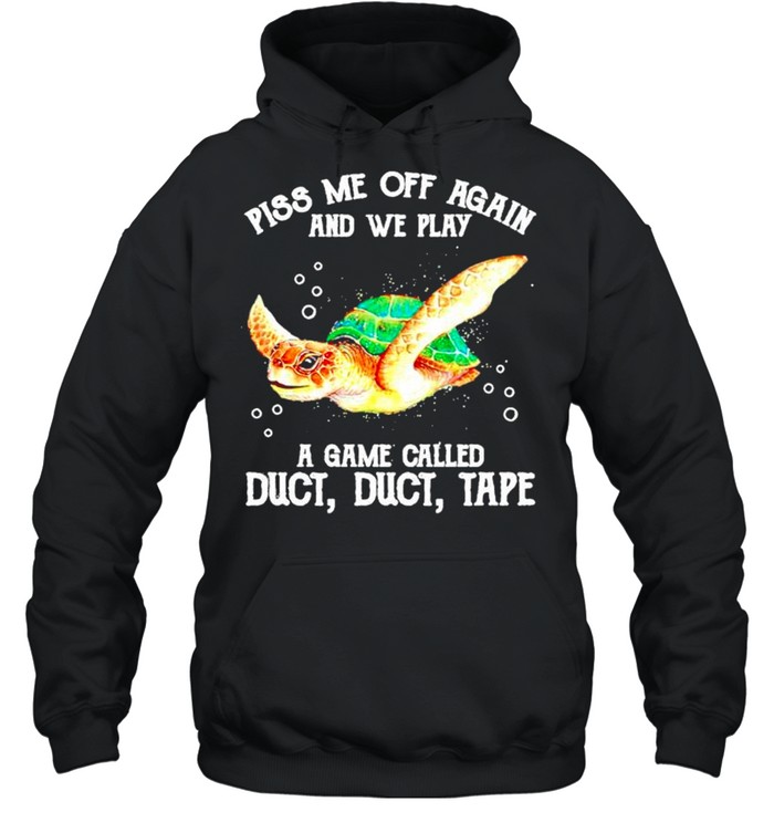 Turtle piss me off again and we play a game called duct tape shirt Unisex Hoodie