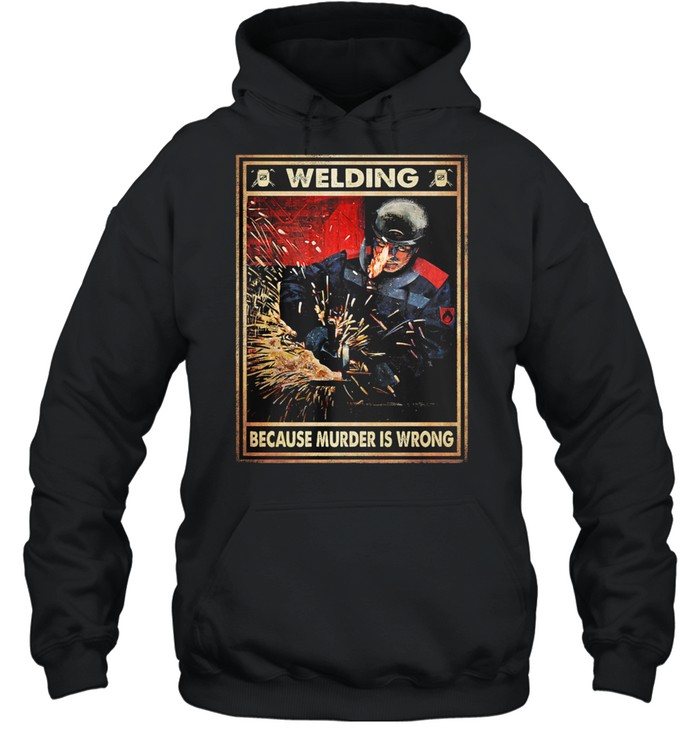 Welding because murder is wrong shirt Unisex Hoodie