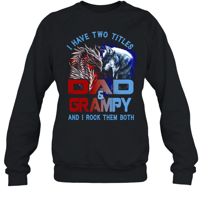 Wolf And Dragon I Have Two Titles Dad And Grampy And I Rock Them Both T-shirt Unisex Sweatshirt