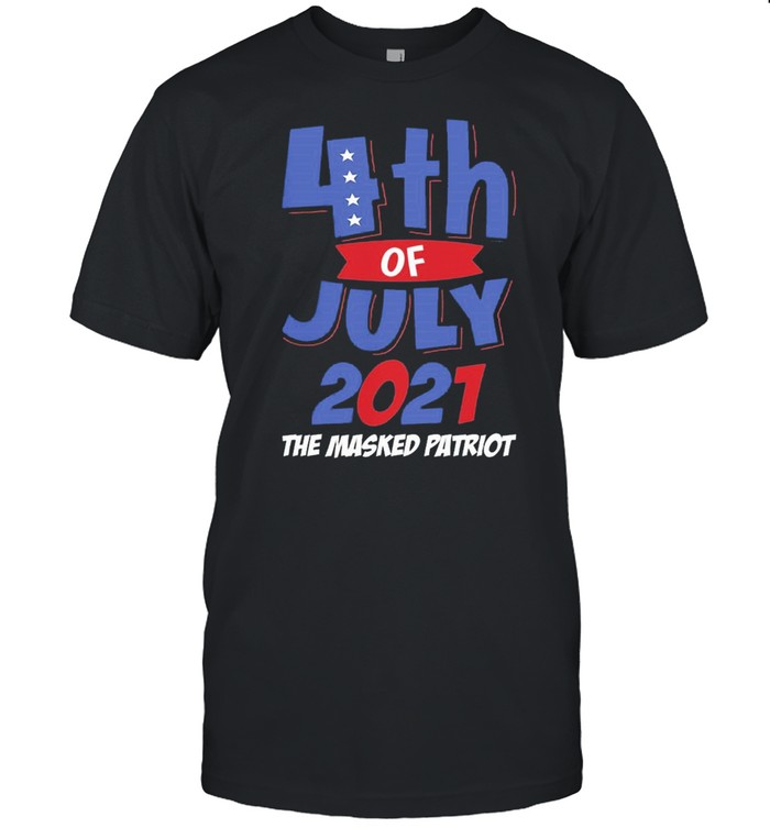4th of july 2021 the masked patriot shirt