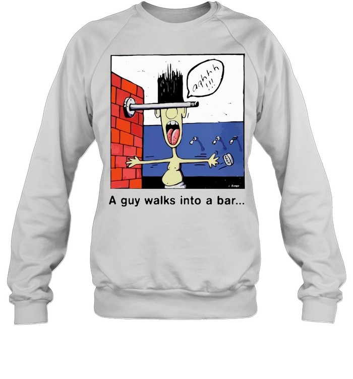 A guy walks into a bar shirt Unisex Sweatshirt