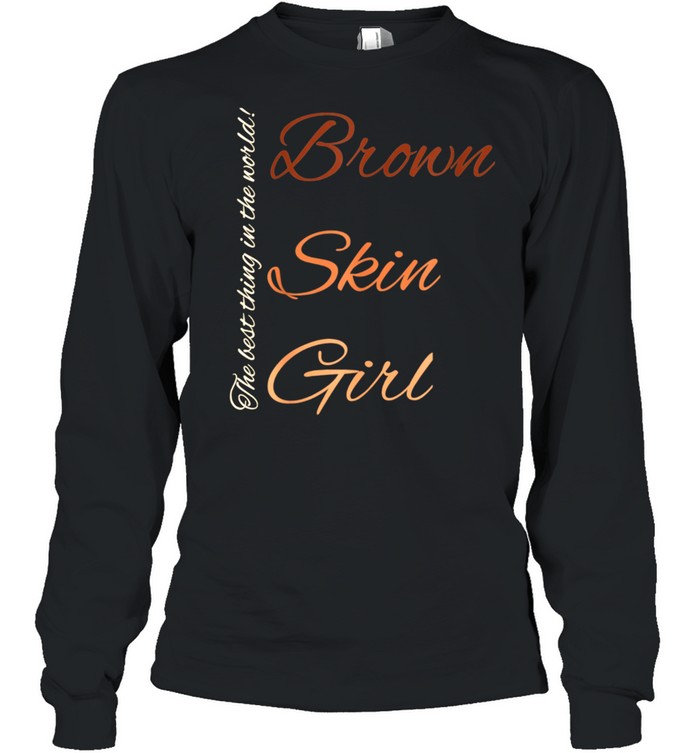 Brown Skin Girl The Best Thing In The World Culture Fun shirt Long Sleeved T-shirt