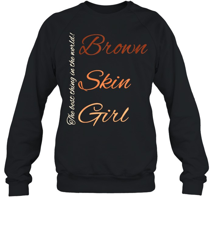 Brown Skin Girl The Best Thing In The World Culture Fun shirt Unisex Sweatshirt