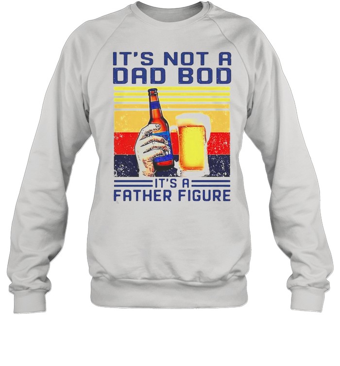 Bud Light its not a dad bod its a father figure vintage shirt Unisex Sweatshirt