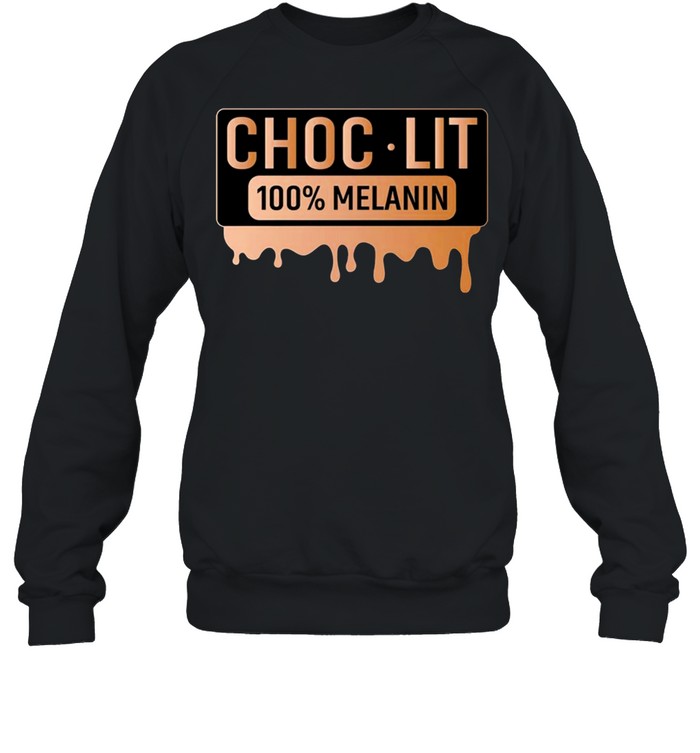 Choc lit 100 melanin shirt Unisex Sweatshirt